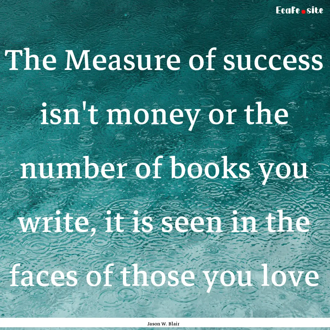 The Measure of success isn't money or the.... : Quote by Jason W. Blair