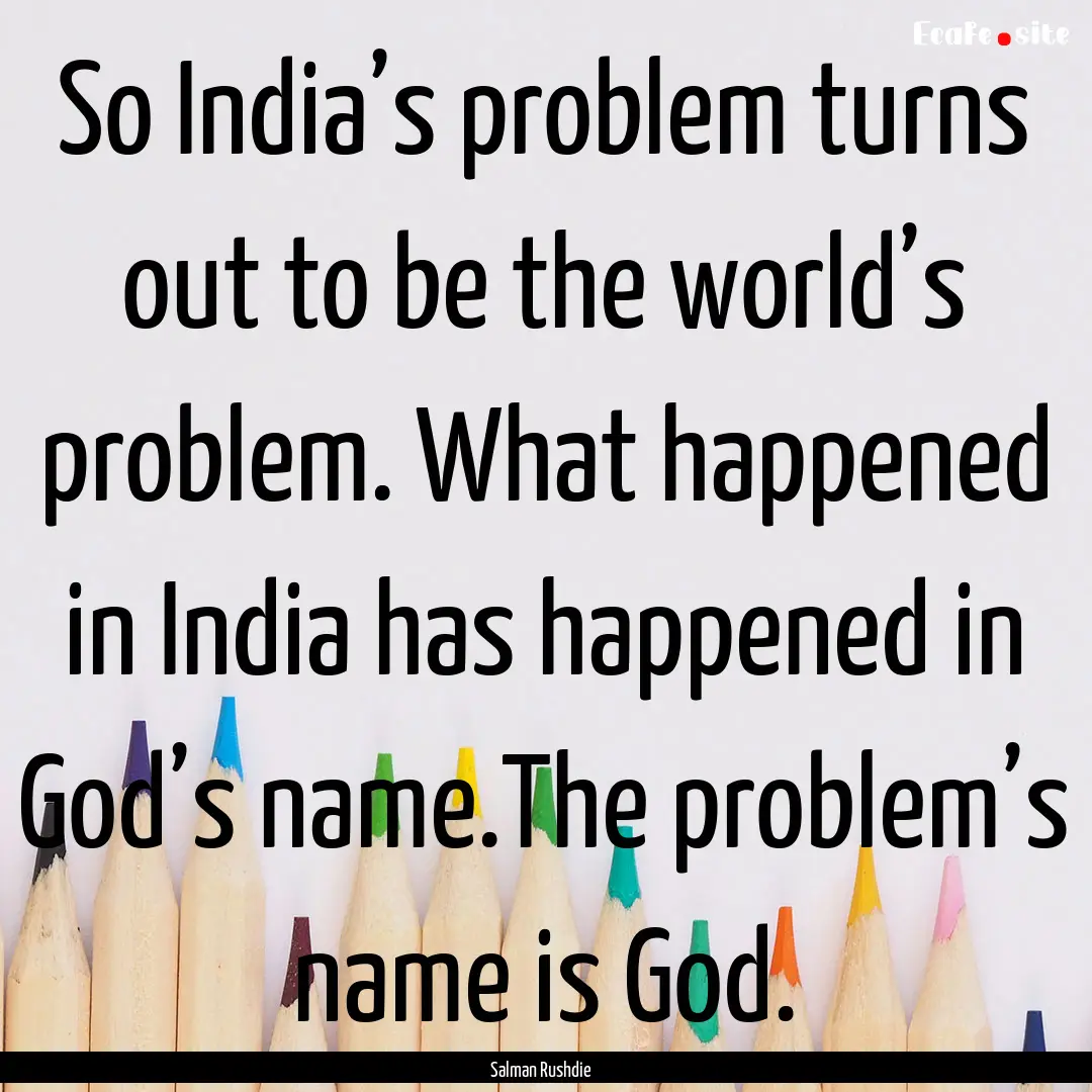 So India’s problem turns out to be the.... : Quote by Salman Rushdie