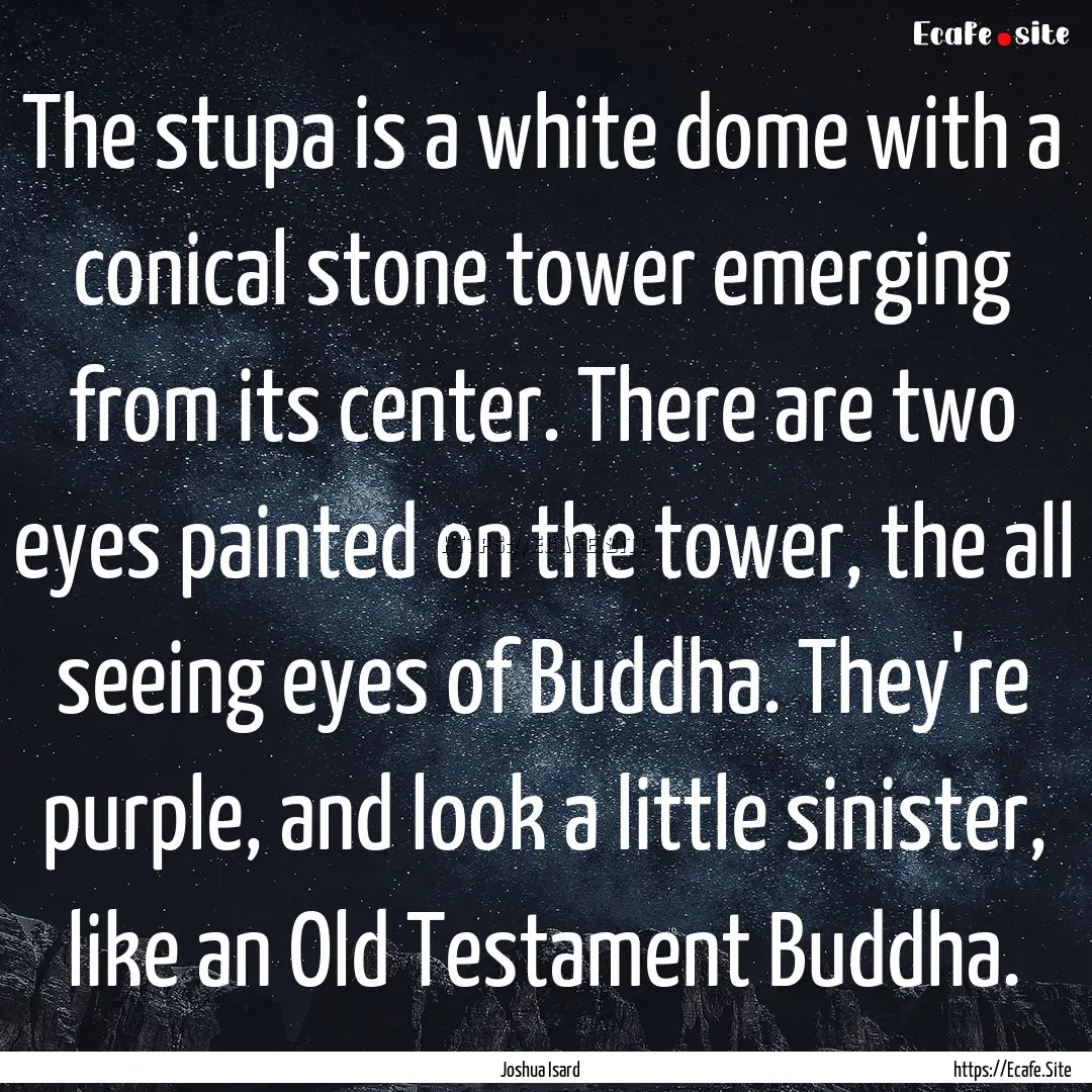 The stupa is a white dome with a conical.... : Quote by Joshua Isard