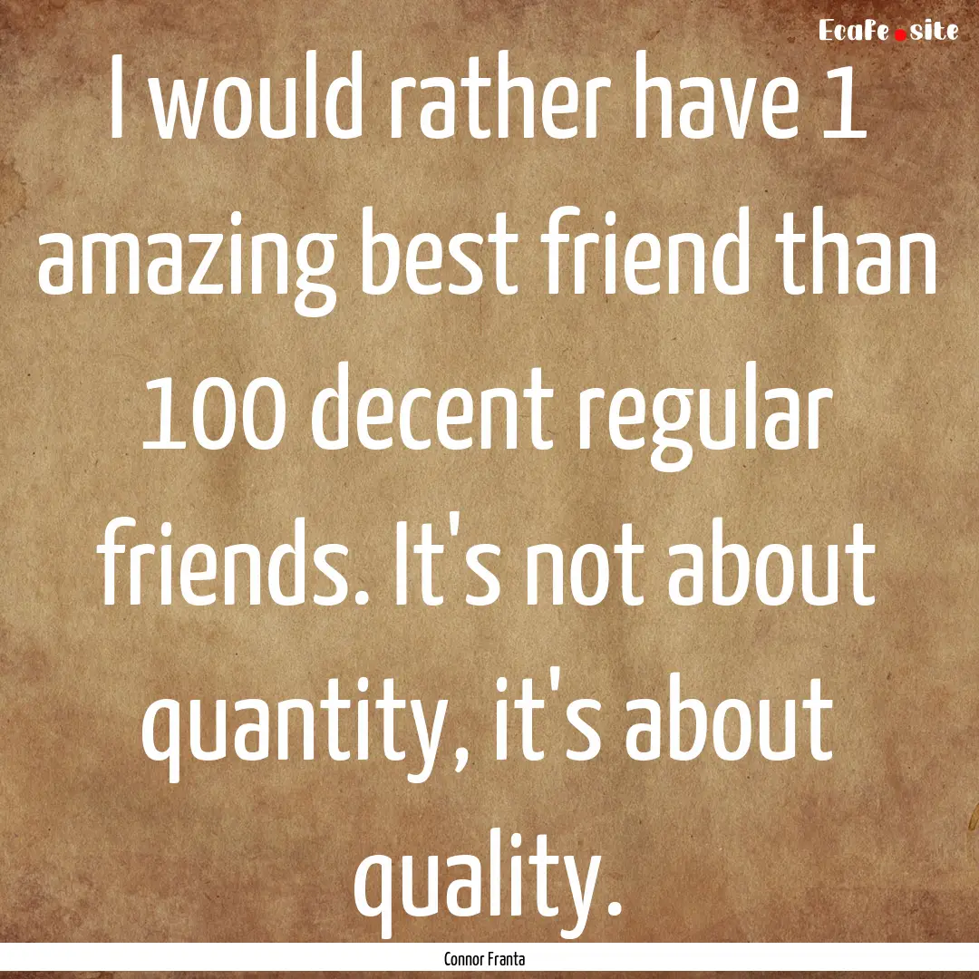 I would rather have 1 amazing best friend.... : Quote by Connor Franta