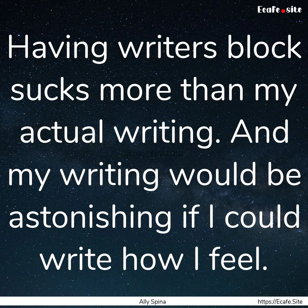 Having writers block sucks more than my actual.... : Quote by Ally Spina