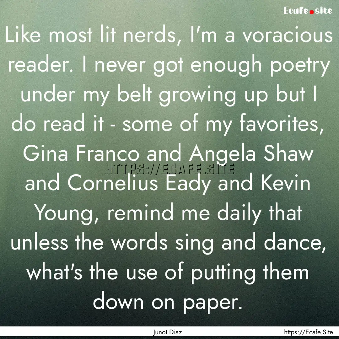 Like most lit nerds, I'm a voracious reader..... : Quote by Junot Diaz