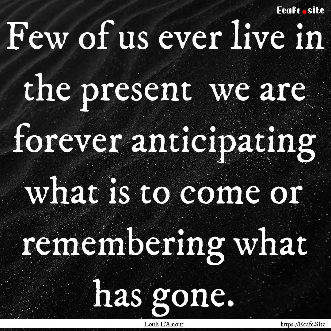 Few of us ever live in the present we are.... : Quote by Louis L'Amour