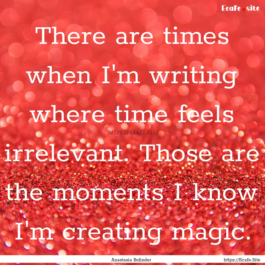 There are times when I'm writing where time.... : Quote by Anastasia Bolinder