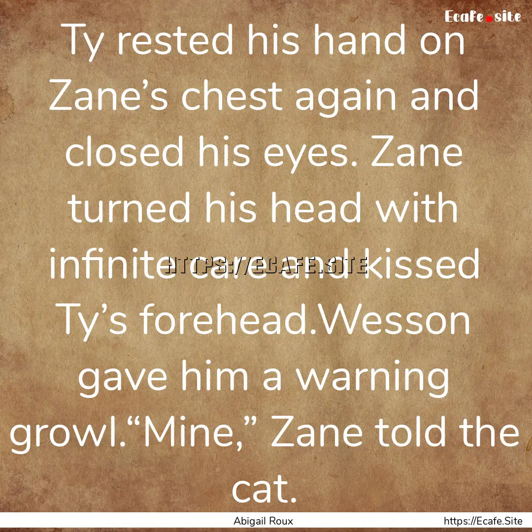 Ty rested his hand on Zane’s chest again.... : Quote by Abigail Roux