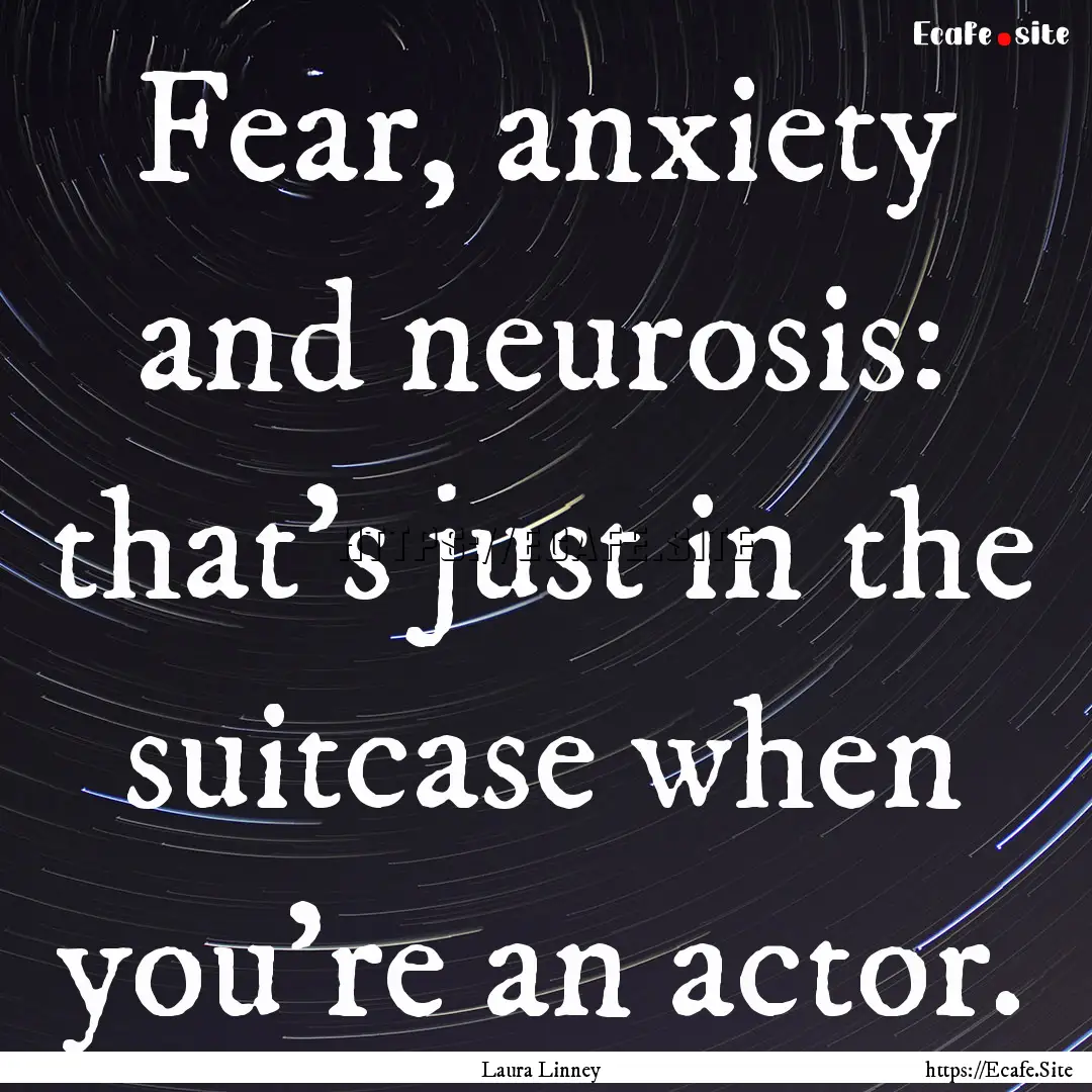 Fear, anxiety and neurosis: that's just in.... : Quote by Laura Linney