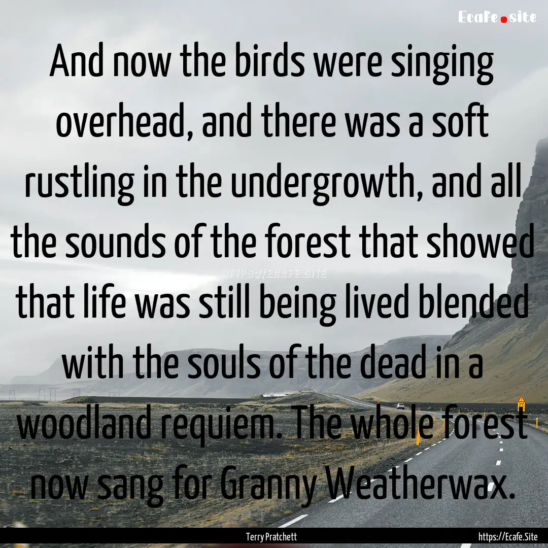 And now the birds were singing overhead,.... : Quote by Terry Pratchett