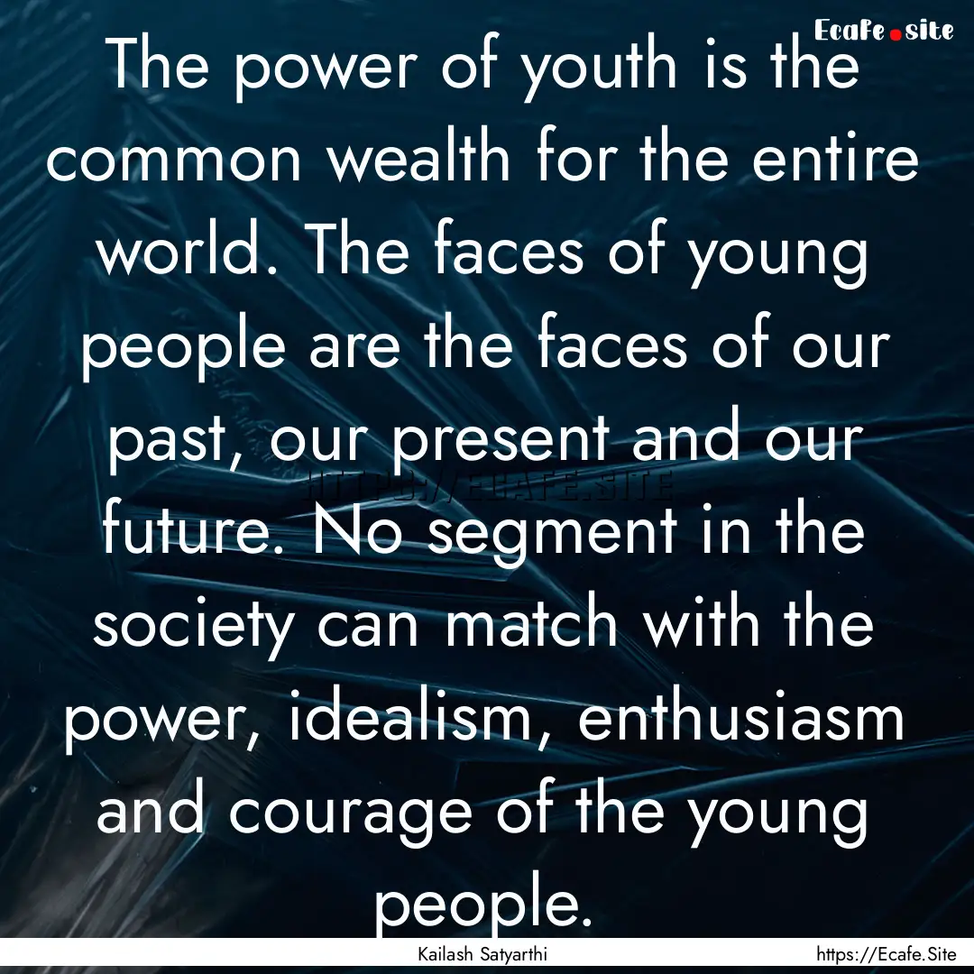 The power of youth is the common wealth for.... : Quote by Kailash Satyarthi