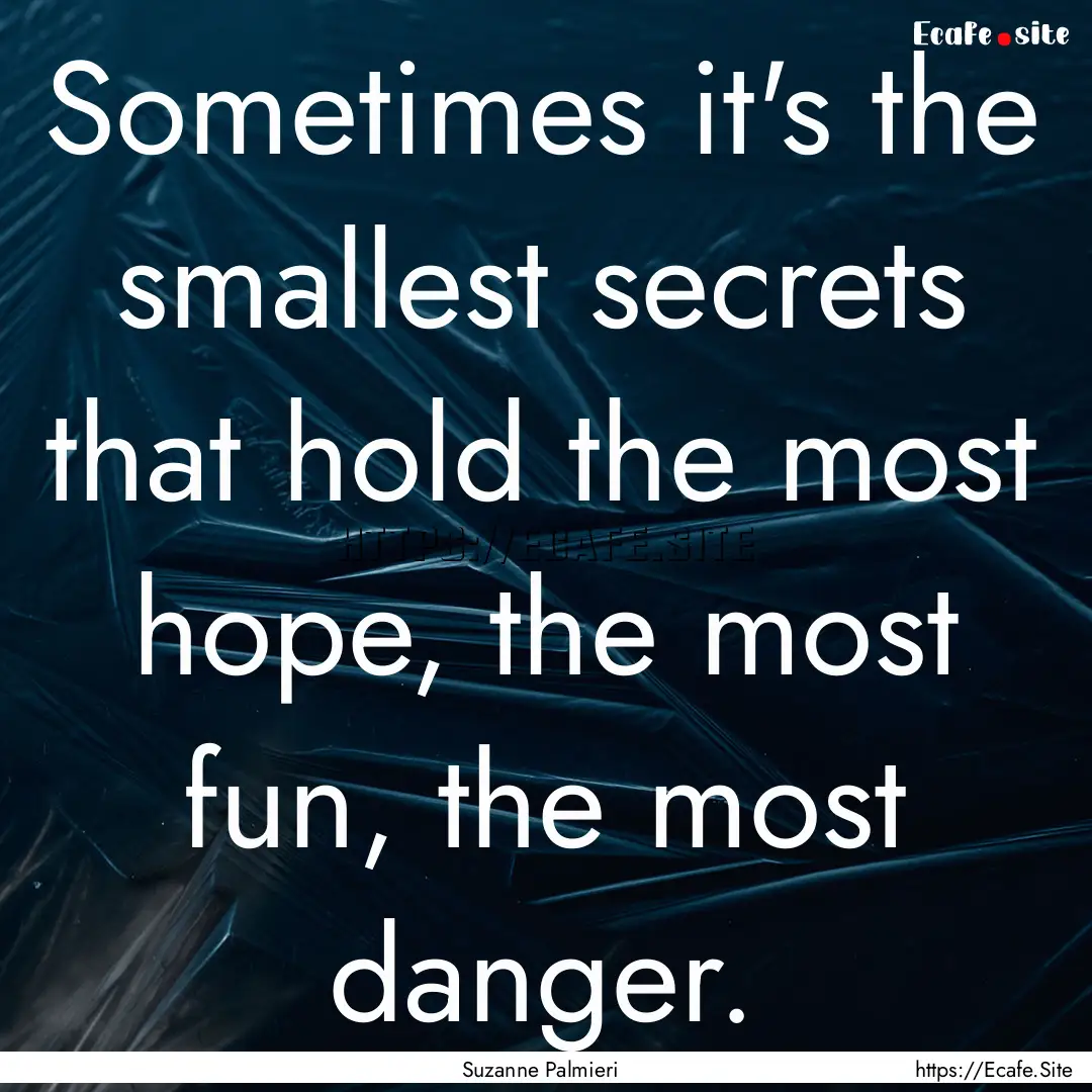 Sometimes it's the smallest secrets that.... : Quote by Suzanne Palmieri