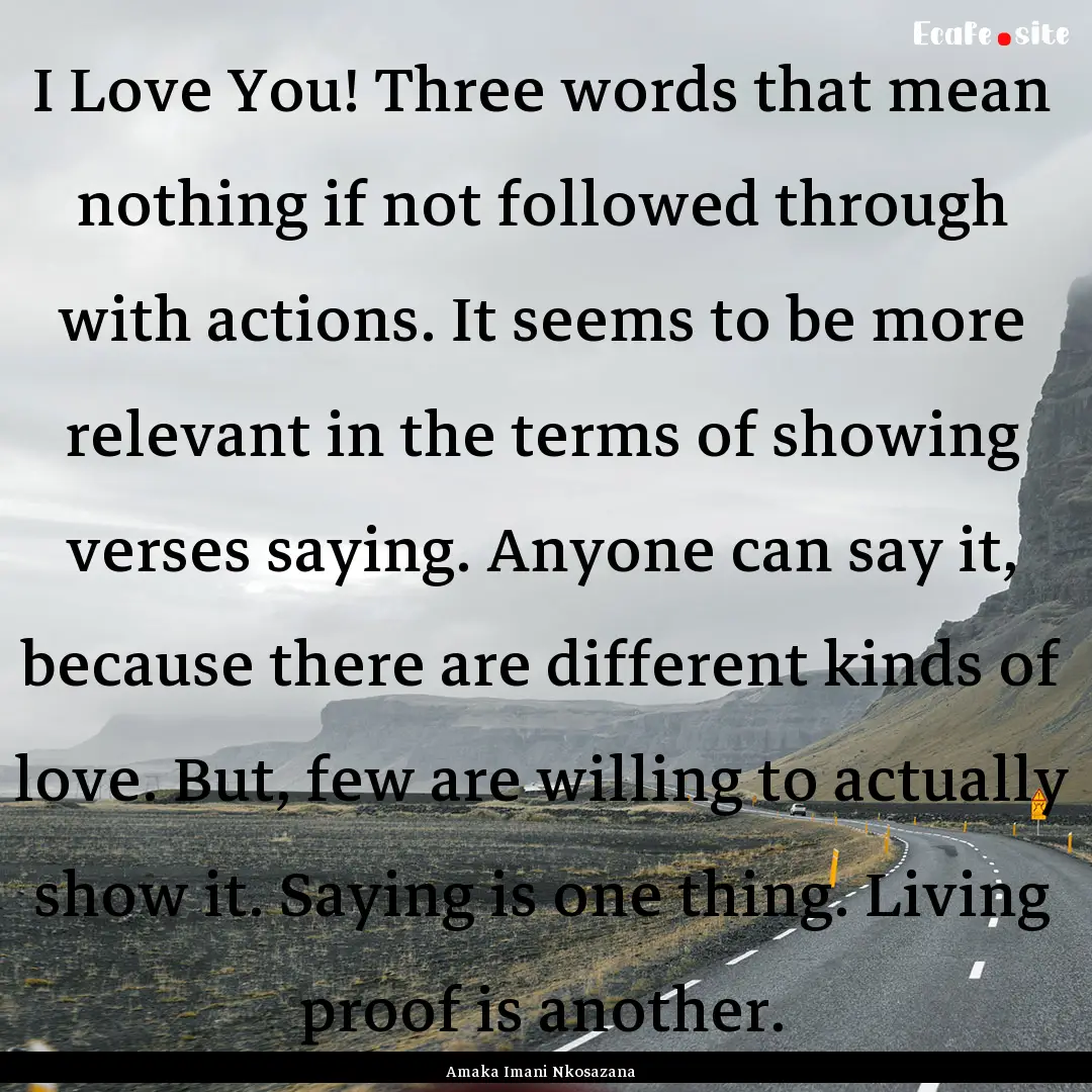 I Love You! Three words that mean nothing.... : Quote by Amaka Imani Nkosazana