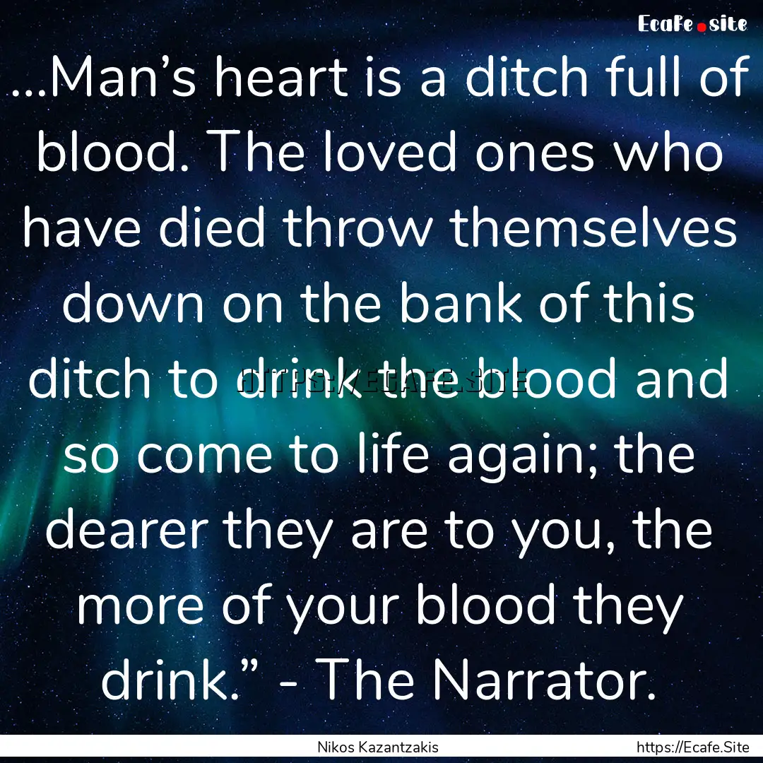 …Man’s heart is a ditch full of blood..... : Quote by Nikos Kazantzakis