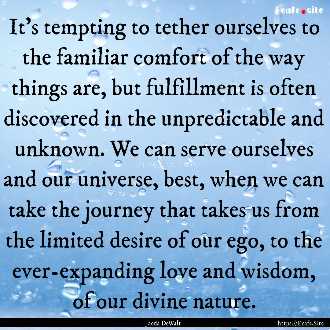 It's tempting to tether ourselves to the.... : Quote by Jaeda DeWalt