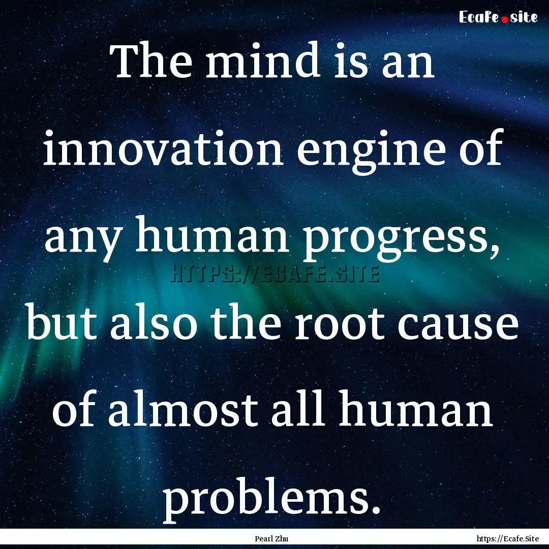 The mind is an innovation engine of any human.... : Quote by Pearl Zhu