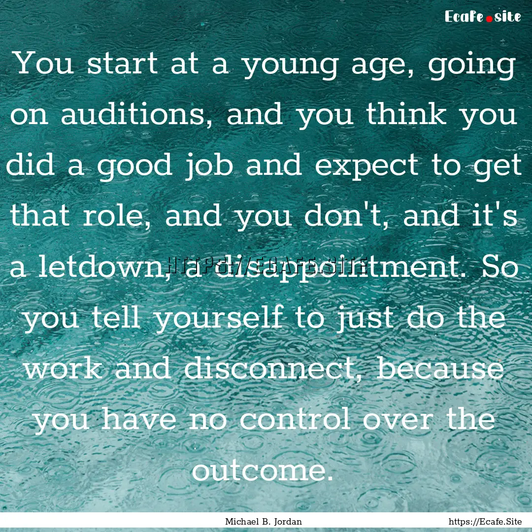 You start at a young age, going on auditions,.... : Quote by Michael B. Jordan