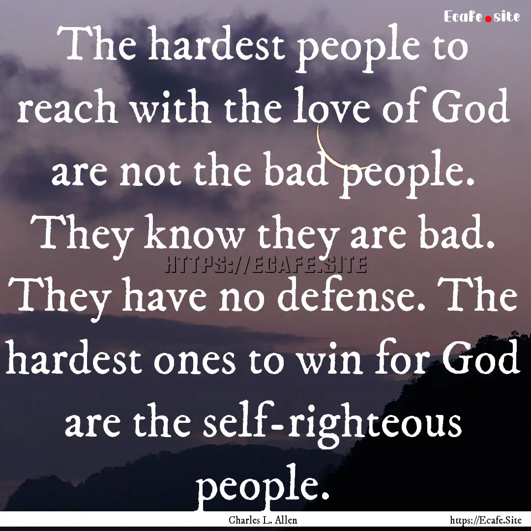 The hardest people to reach with the love.... : Quote by Charles L. Allen