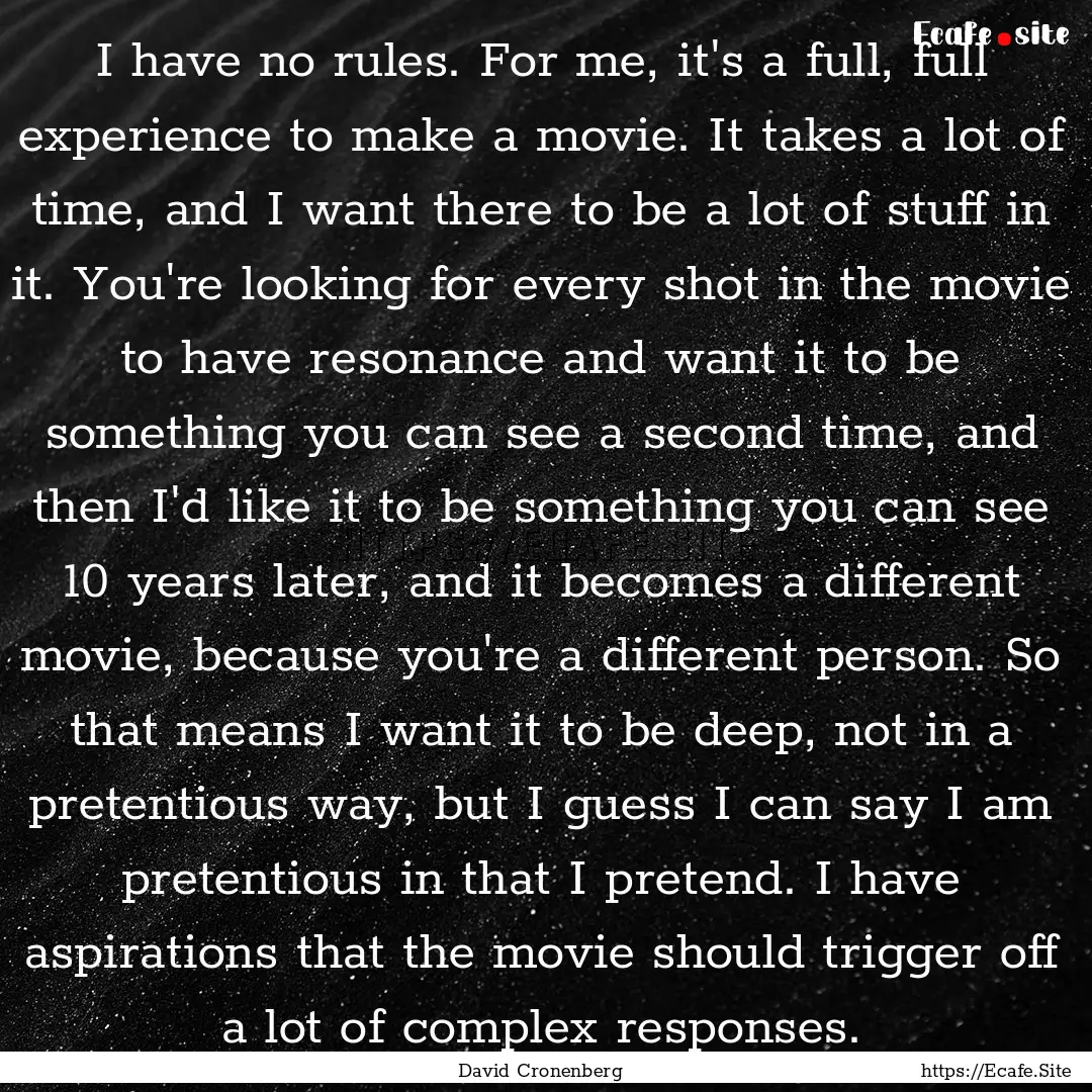 I have no rules. For me, it's a full, full.... : Quote by David Cronenberg