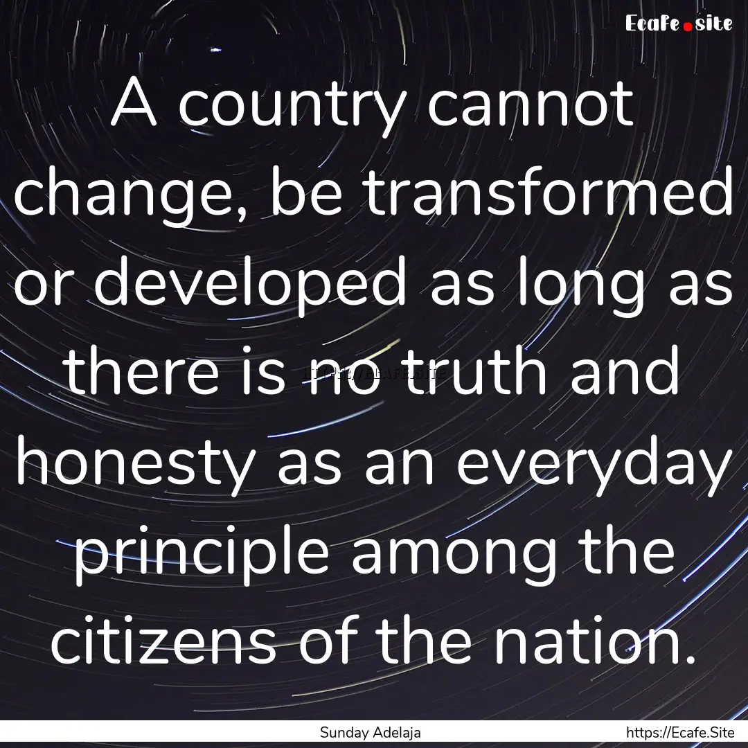 A country cannot change, be transformed or.... : Quote by Sunday Adelaja