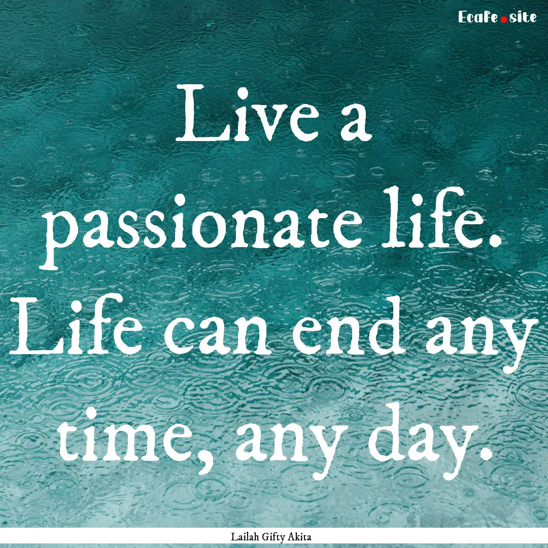 Live a passionate life. Life can end any.... : Quote by Lailah Gifty Akita