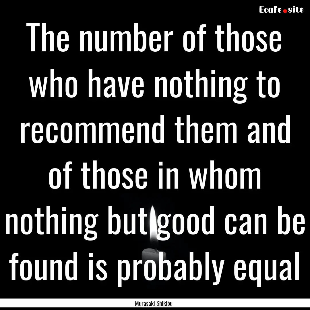 The number of those who have nothing to recommend.... : Quote by Murasaki Shikibu