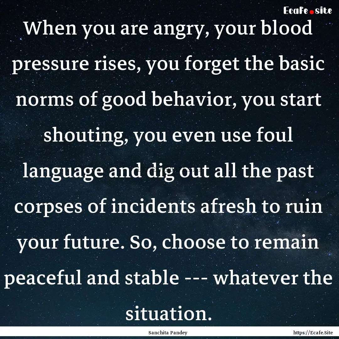 When you are angry, your blood pressure rises,.... : Quote by Sanchita Pandey