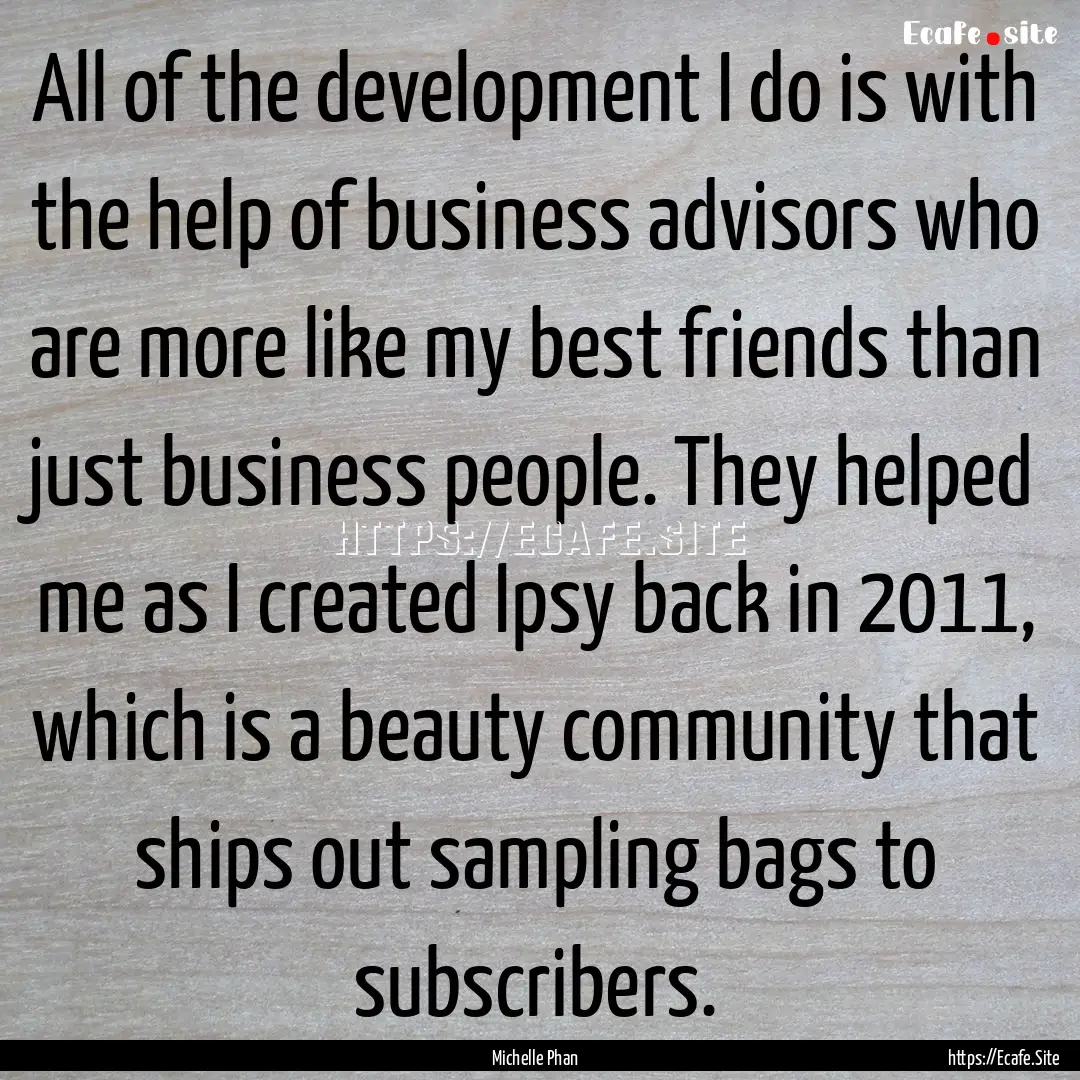 All of the development I do is with the help.... : Quote by Michelle Phan