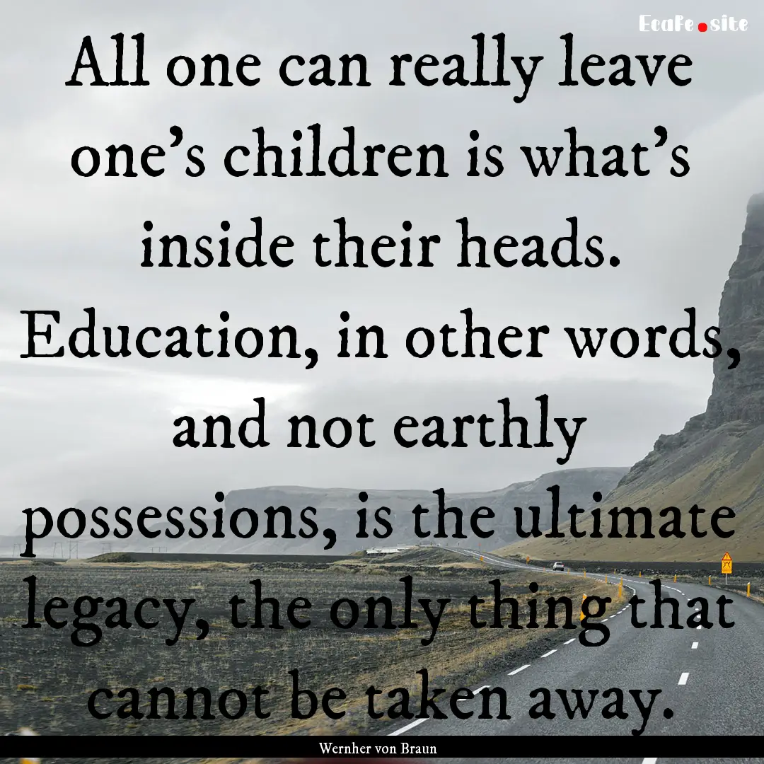 All one can really leave one's children is.... : Quote by Wernher von Braun