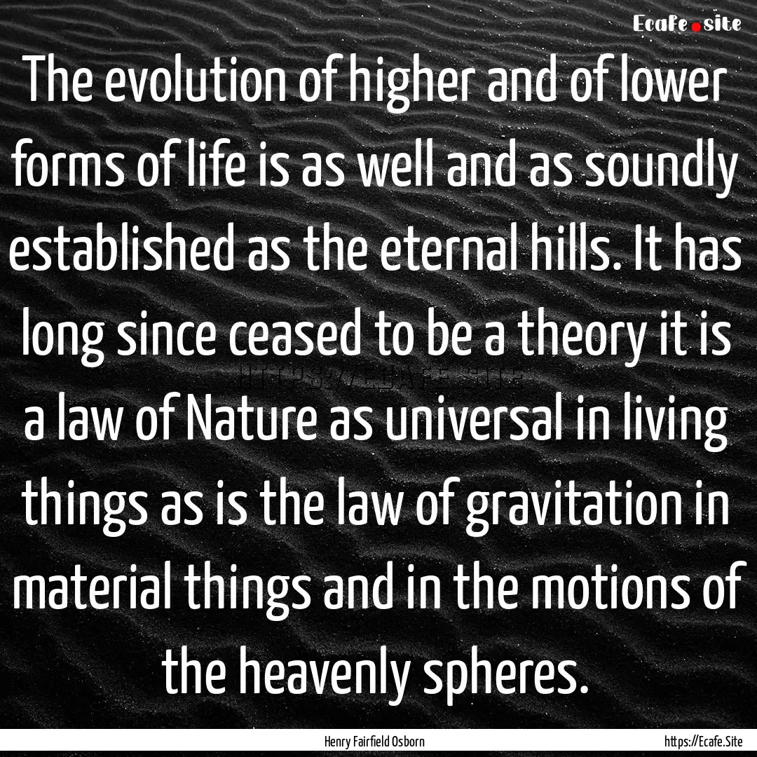 The evolution of higher and of lower forms.... : Quote by Henry Fairfield Osborn