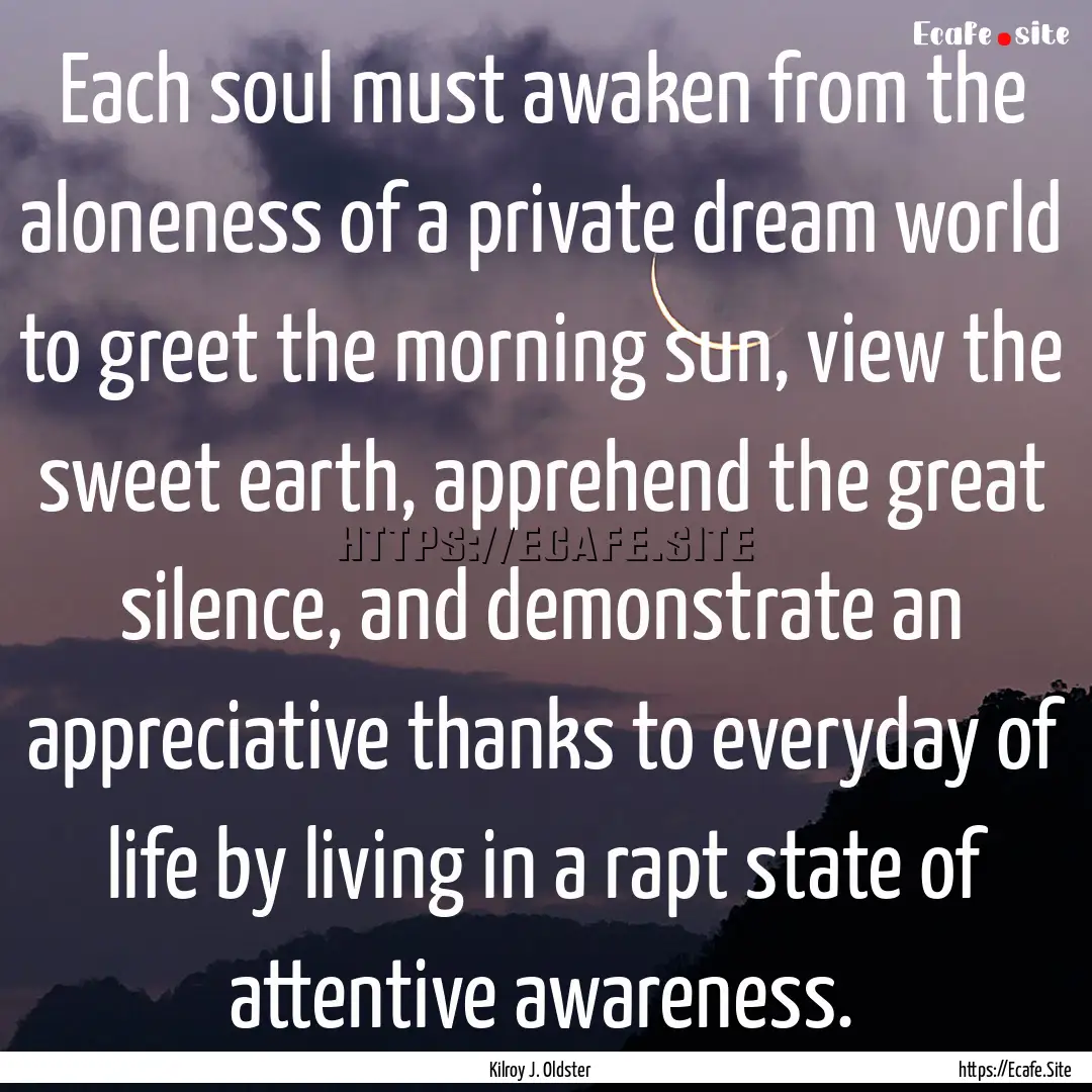 Each soul must awaken from the aloneness.... : Quote by Kilroy J. Oldster