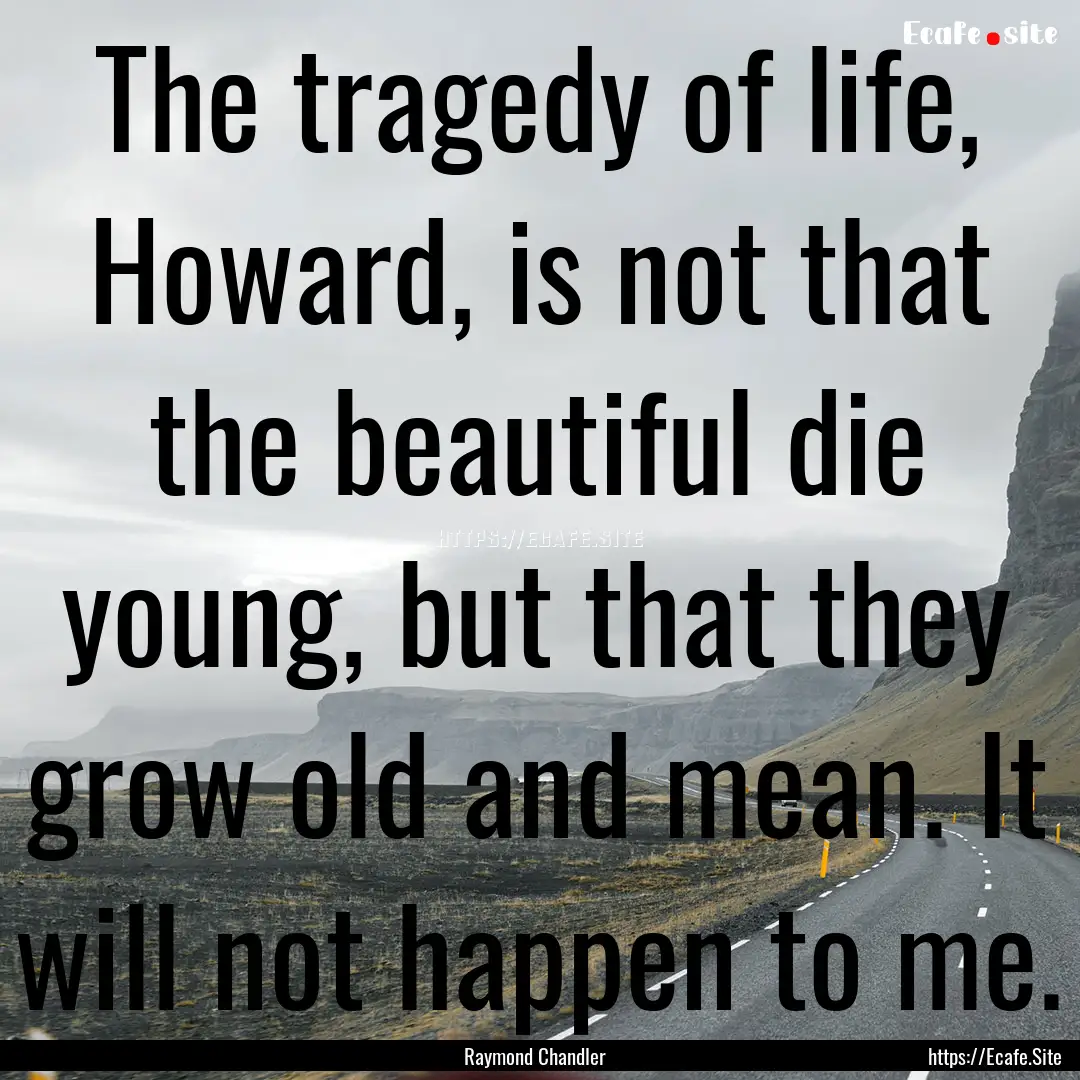 The tragedy of life, Howard, is not that.... : Quote by Raymond Chandler