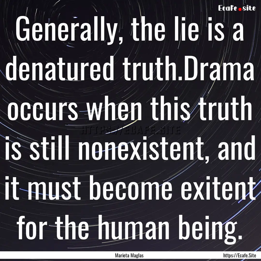 Generally, the lie is a denatured truth.Drama.... : Quote by Marieta Maglas