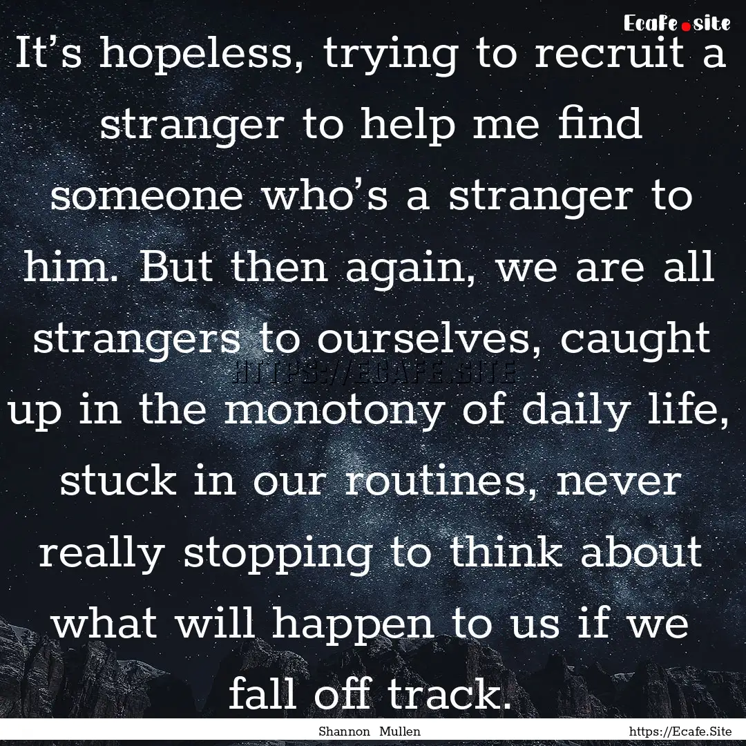 It’s hopeless, trying to recruit a stranger.... : Quote by Shannon Mullen