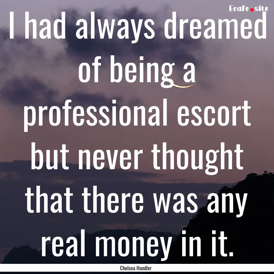 I had always dreamed of being a professional.... : Quote by Chelsea Handler