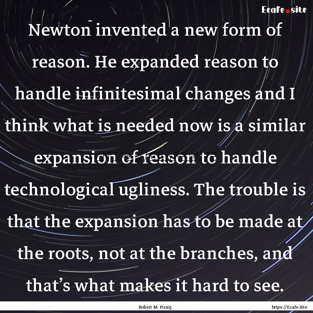 Newton invented a new form of reason. He.... : Quote by Robert M. Pirsig