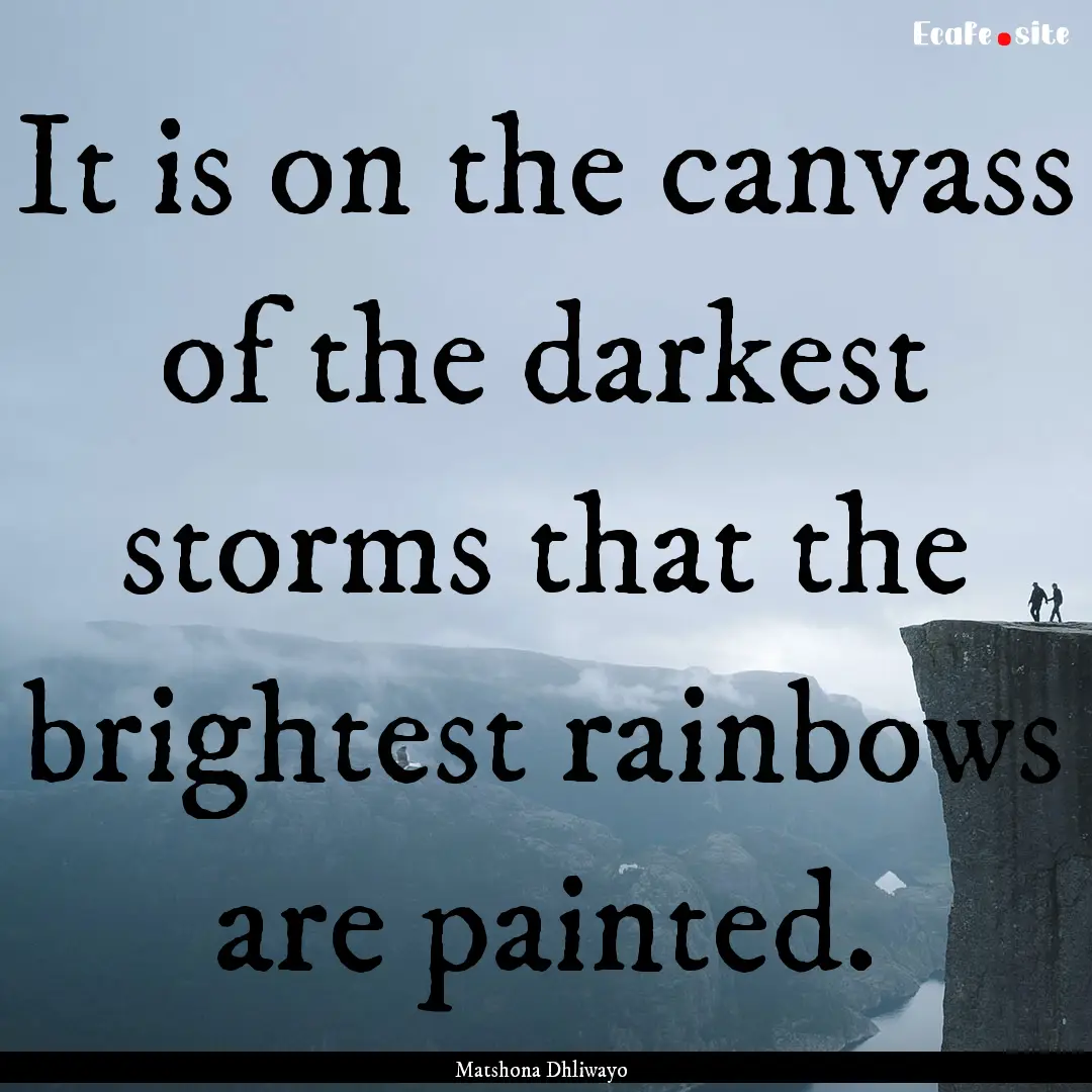 It is on the canvass of the darkest storms.... : Quote by Matshona Dhliwayo