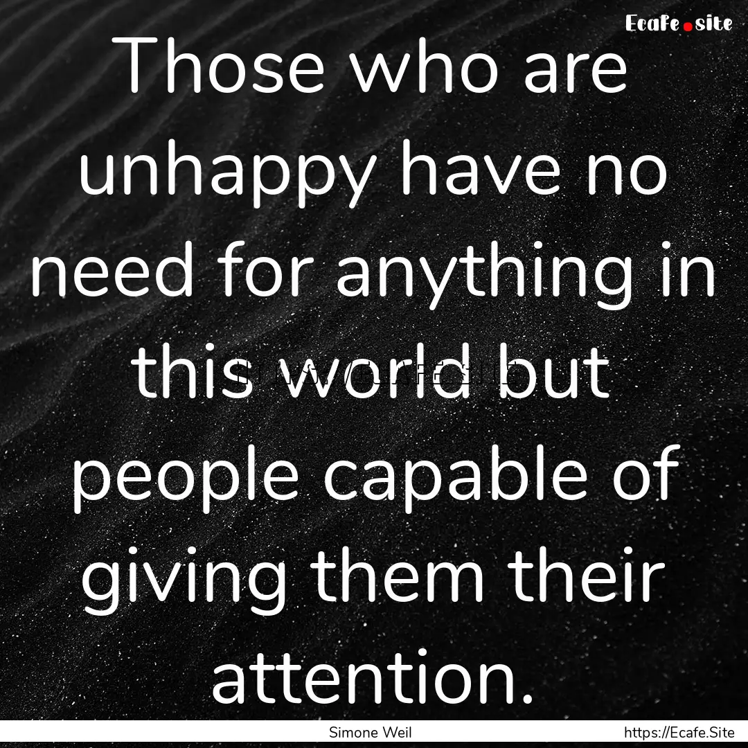 Those who are unhappy have no need for anything.... : Quote by Simone Weil