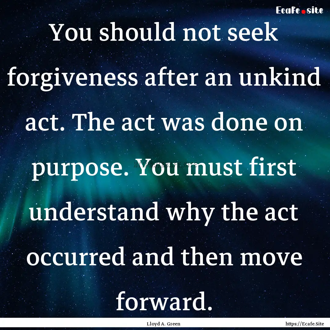 You should not seek forgiveness after an.... : Quote by Lloyd A. Green