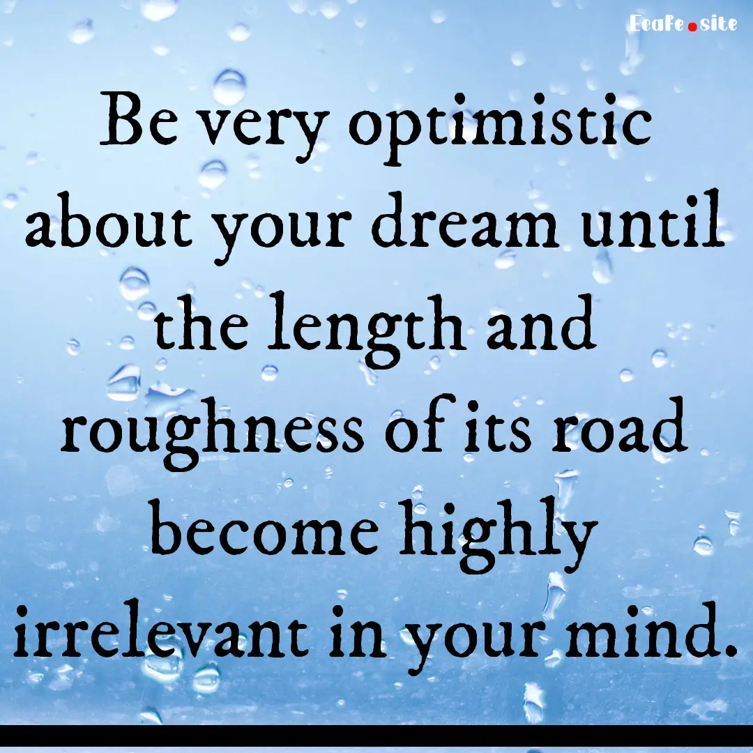 Be very optimistic about your dream until.... : Quote by 