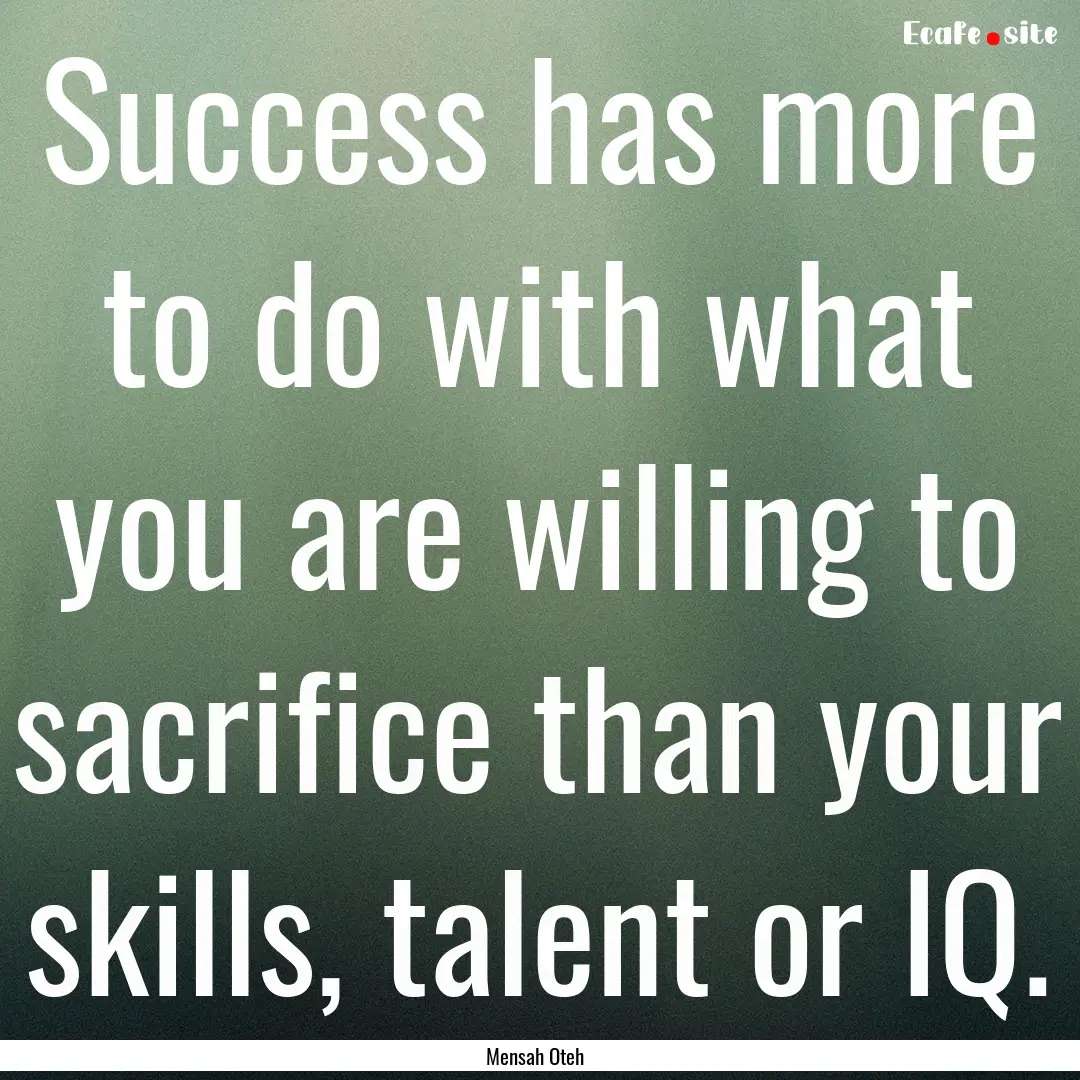 Success has more to do with what you are.... : Quote by Mensah Oteh