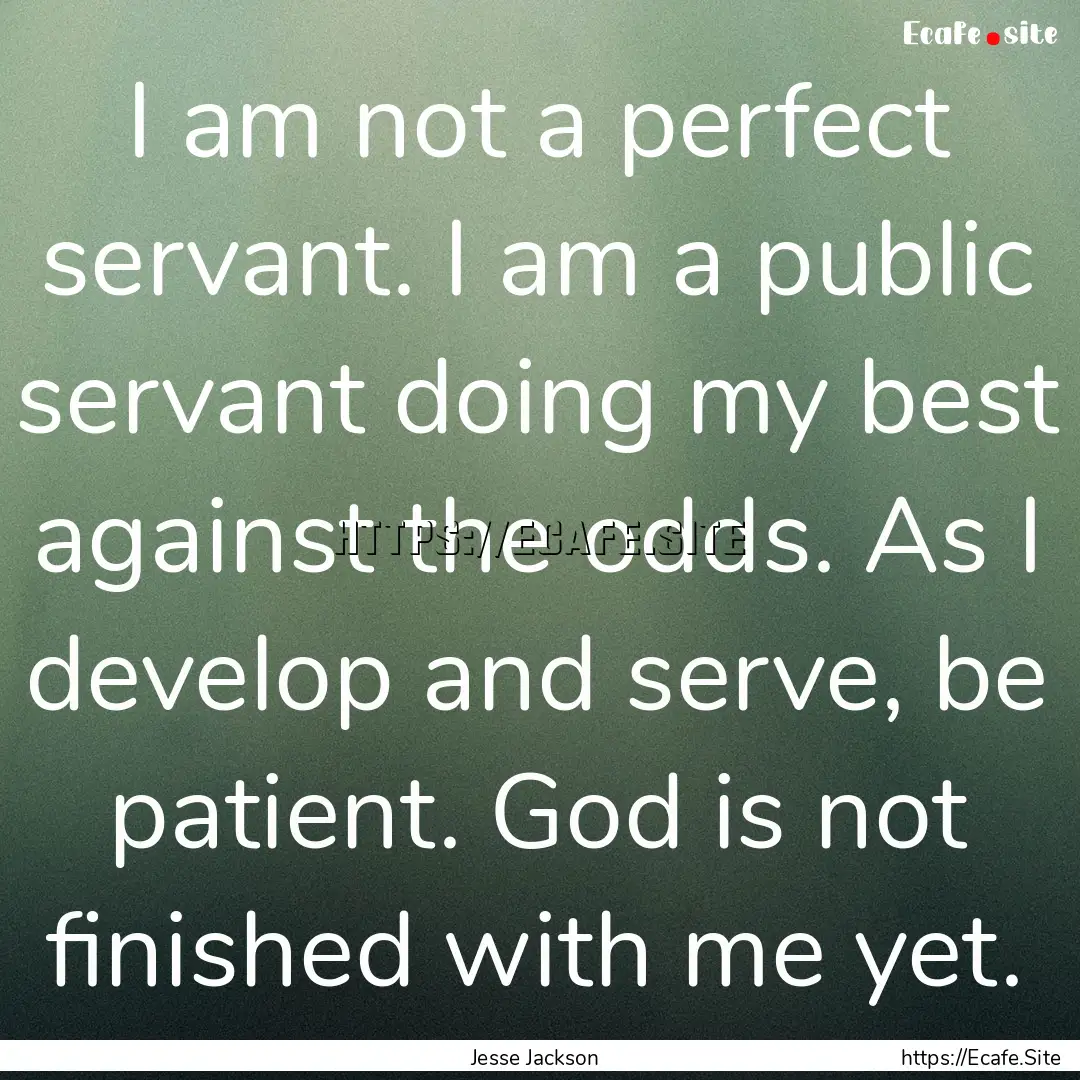 I am not a perfect servant. I am a public.... : Quote by Jesse Jackson