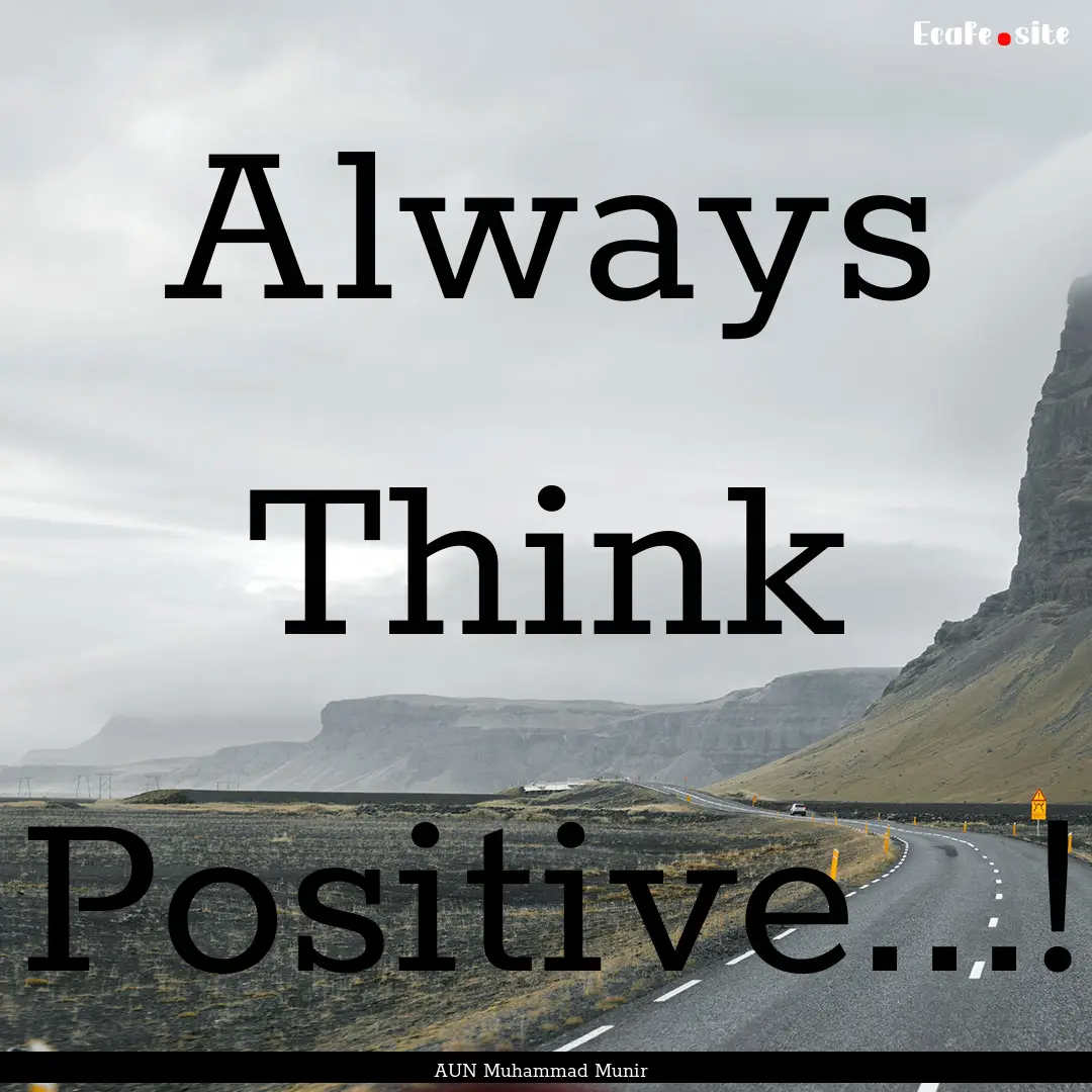 Always Think Positive...! : Quote by AUN Muhammad Munir