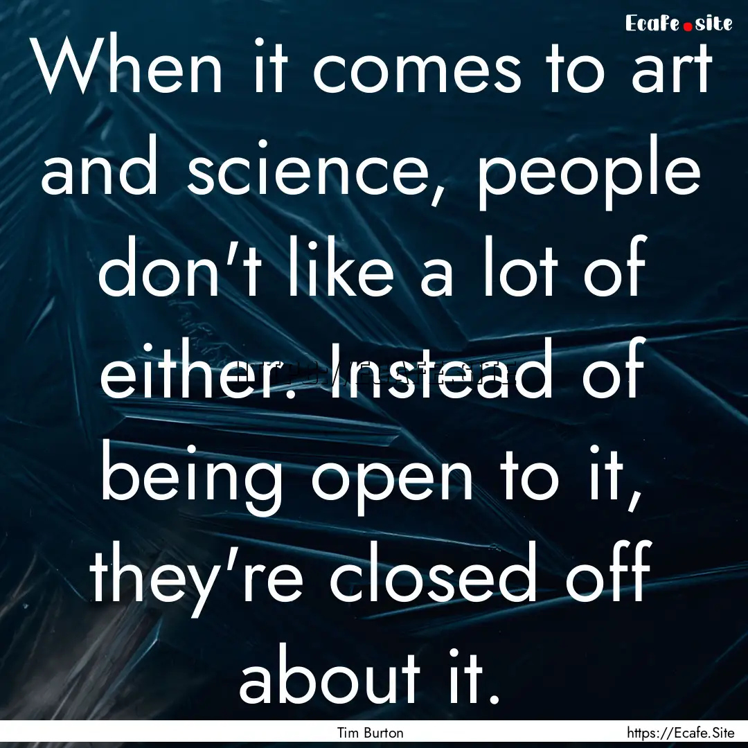 When it comes to art and science, people.... : Quote by Tim Burton