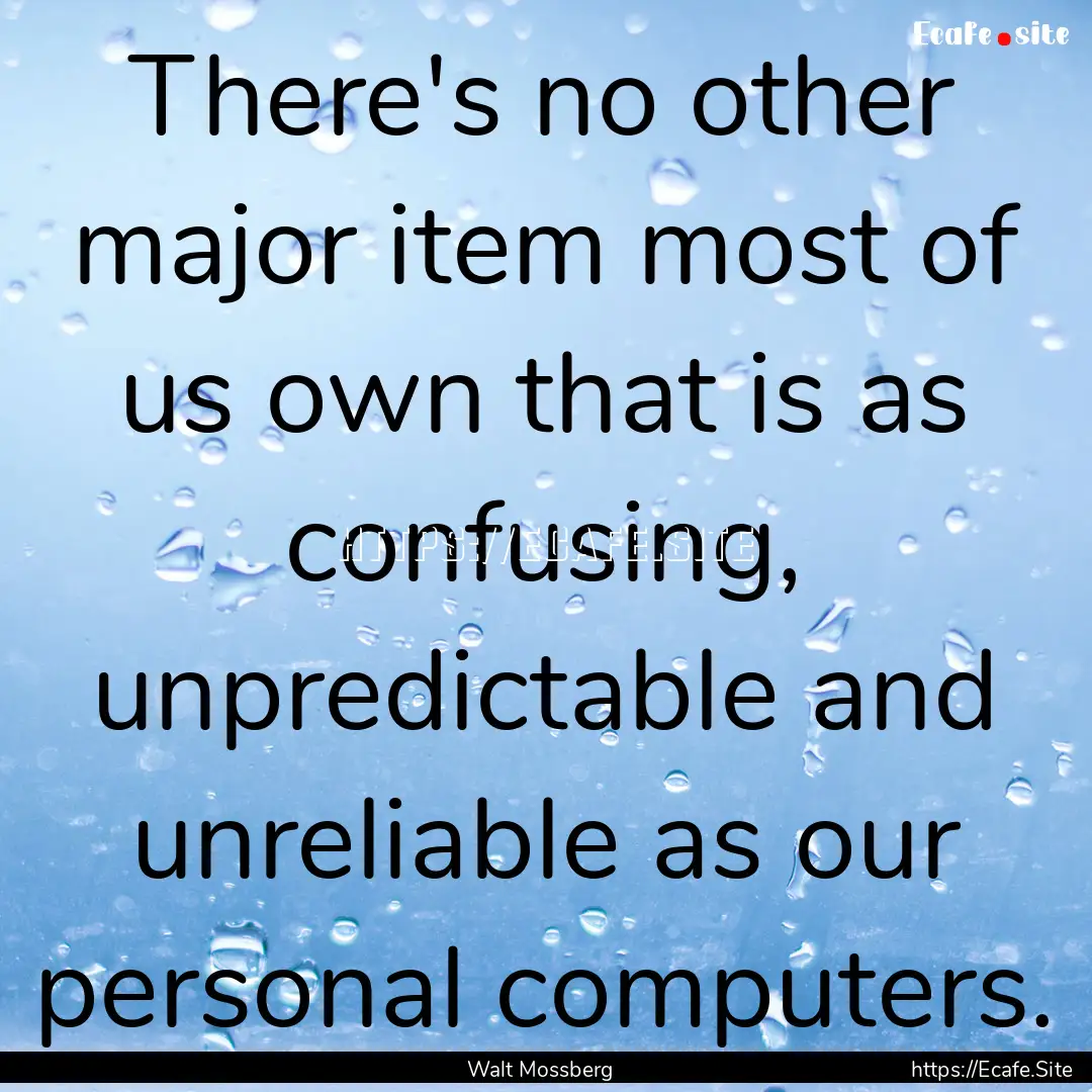 There's no other major item most of us own.... : Quote by Walt Mossberg