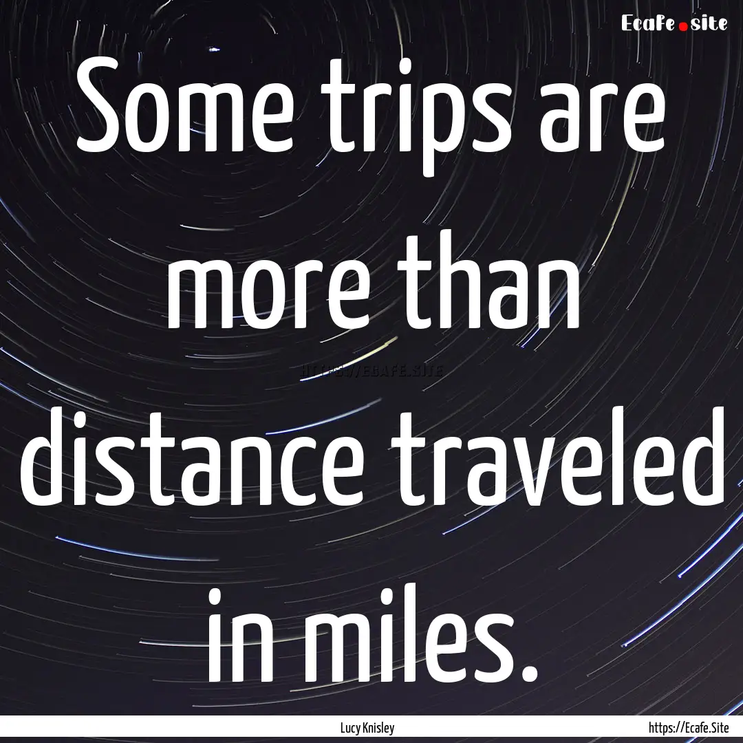 Some trips are more than distance traveled.... : Quote by Lucy Knisley