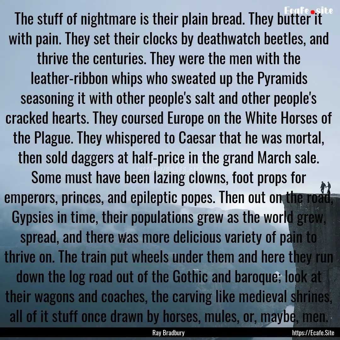 The stuff of nightmare is their plain bread..... : Quote by Ray Bradbury