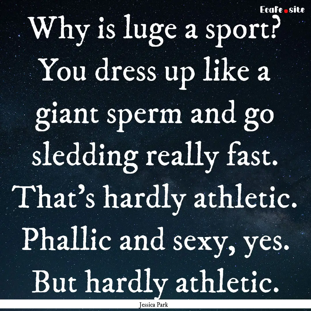 Why is luge a sport? You dress up like a.... : Quote by Jessica Park