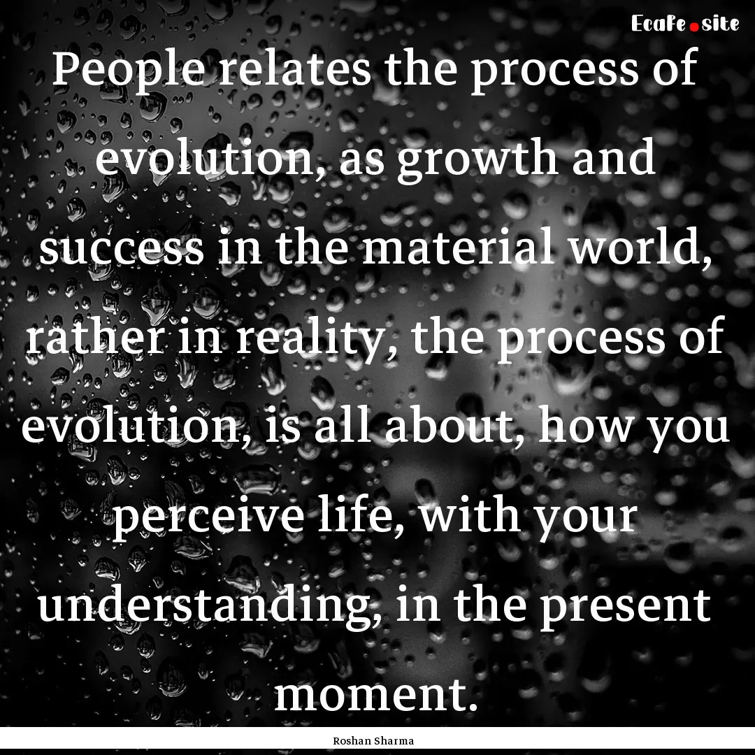 People relates the process of evolution,.... : Quote by Roshan Sharma