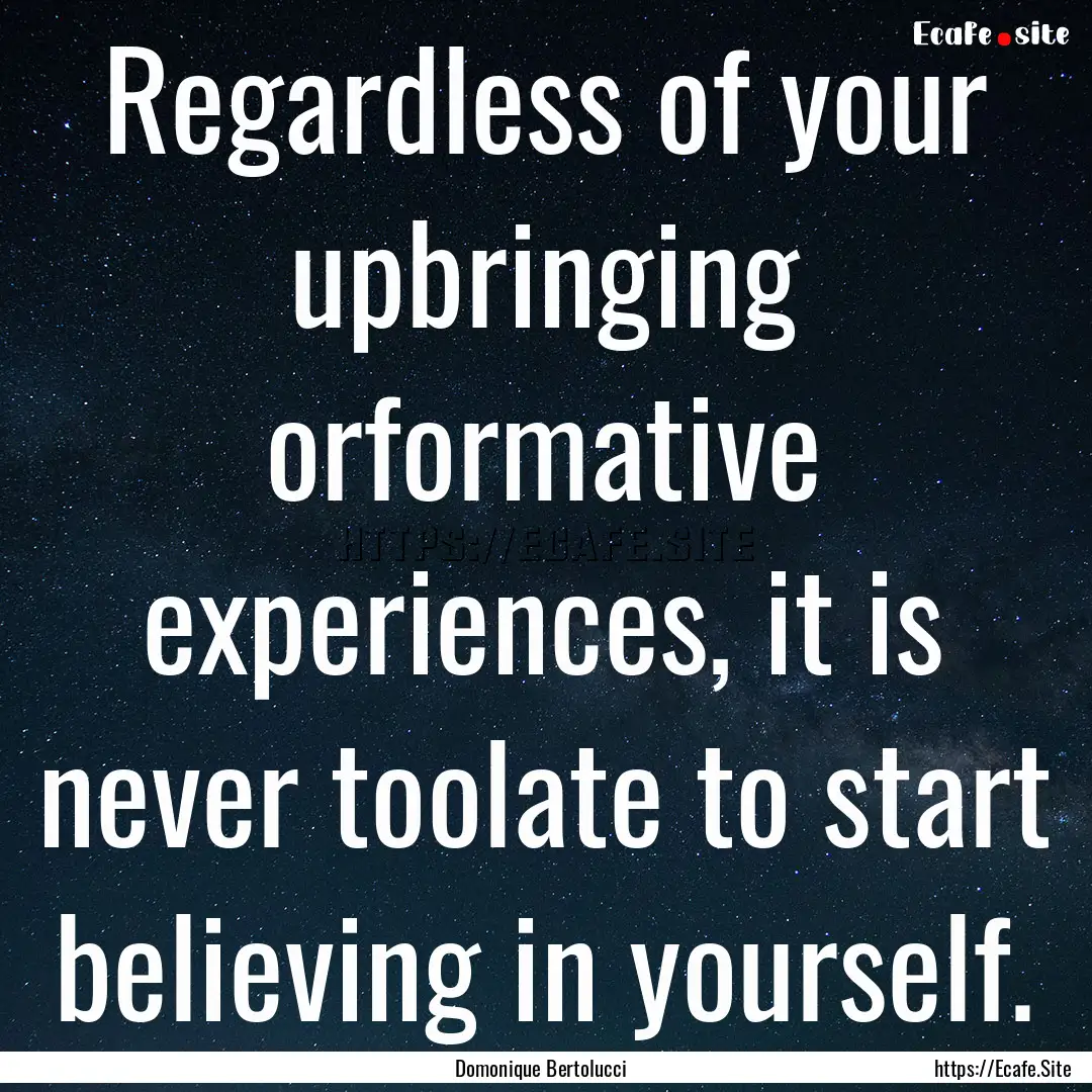 Regardless of your upbringing orformative.... : Quote by Domonique Bertolucci