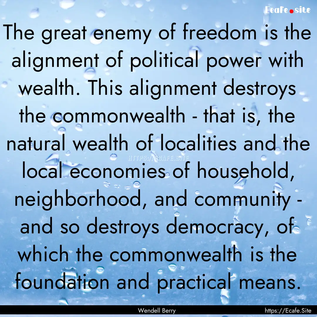 The great enemy of freedom is the alignment.... : Quote by Wendell Berry