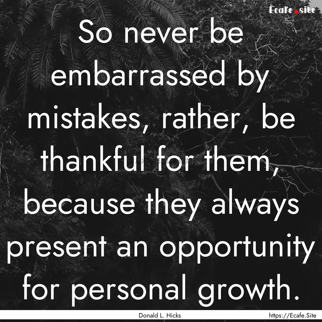 So never be embarrassed by mistakes, rather,.... : Quote by Donald L. Hicks