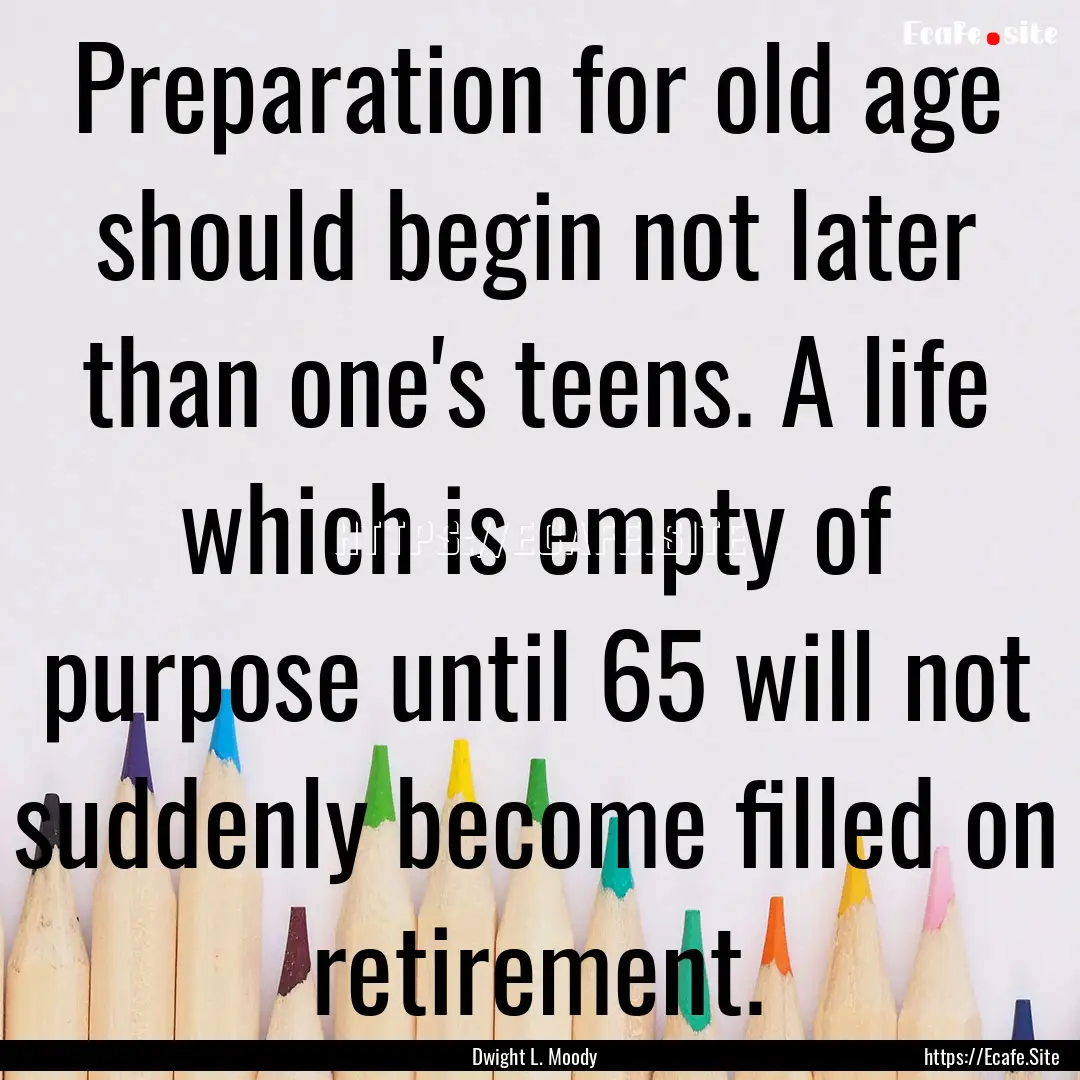 Preparation for old age should begin not.... : Quote by Dwight L. Moody